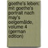 Goethe's Leben: Mit Goethe's Portrait Nach May's Oelgemälde, Volume 4 (German Edition)