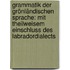 Grammatik Der Grönländischen Sprache: Mit Theilweisem Einschluss Des Labradordialects