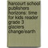 Harcourt School Publishers Horizons: Time For Kids Reader Grade 3 Glaciers Change/Earth