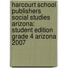 Harcourt School Publishers Social Studies Arizona: Student Edition Grade 4 Arizona 2007 door Hsp