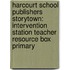 Harcourt School Publishers Storytown: Intervention Station Teacher Resource Box Primary