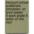 Harcourt School Publishers Storytown: On Level Reader 5-Pack Grade 5 Water On The Rise!