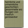 Heimliche Und Unheimliche Geschichten; Gesammelte Erz Hlungen Von Friedrich Gerstaecker door Friedrich Gerstäcker