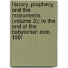 History, Prophecy and the Monuments (Volume 3); To the End of the Babylonian Exle. 190l by James Frederick McCurdy