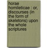 Horae Homileticae : Or, Discourses (In the Form of Skeletons) Upon the Whole Scriptures door C. Simeon