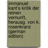 Immanuel Kant's Kritik Der Reinen Vernunft, Herausg. Von K. Rosenkranz (German Edition) door Immanual Kant