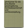 Jahrbücher für die Preußische Gesetzgebung, Rechtswissenschaft und Rechtsverwaltung. door Onbekend