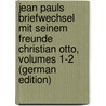 Jean Pauls Briefwechsel Mit Seinem Freunde Christian Otto, Volumes 1-2 (German Edition) door Paul Jean