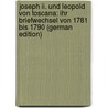 Joseph Ii. Und Leopold Von Toscana: Ihr Briefwechsel Von 1781 Bis 1790 (German Edition) door Ii Joseph