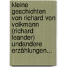 Kleine Geschichten Von Richard Von Volkmann (richard Leander) Undandere Erzählungen... by Richard Von Volkmann