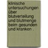 Klinische Untersuchungen über Blutverteilung und Blutmenge beim Gesunden und Kranken .