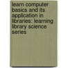 Learn Computer Basics and Its Application in Libraries: Learning Library Science Series door Yashoda Rani