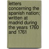 Letters Concerning the Spanish Nation; Written at Madrid During the Years 1760 and 1761 door Edward Clarke