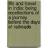 Life And Travel In India: Being Recollections Of A Journey Before The Days Of Railroads
