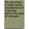 Life And Travel In India: Being Recollections Of A Journey Before The Days Of Railroads door Anna Harriette Leonowens