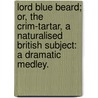 Lord Blue Beard; or, the Crim-Tartar, a naturalised British subject: a dramatic medley. door Jacob Bundle