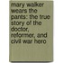 Mary Walker Wears the Pants: The True Story of the Doctor, Reformer, and Civil War Hero