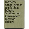 Mother's songs, games and stories: Fröbel's "Mutter- und Kose-Lieder" (German Edition) by Fröbel Friedrich