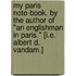 My Paris Note-Book. By the Author of "An Englishman in Paris." [i.e. Albert D. Vandam.]