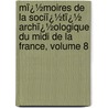 Mï¿½Moires De La Sociï¿½Tï¿½ Archï¿½Ologique Du Midi De La France, Volume 8 by Soci T. Arch Ologiqu