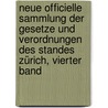 Neue Officielle Sammlung der Gesetze und Verordnungen des Standes Zürich, vierter Band door Onbekend