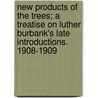 New Products of the Trees; a Treatise on Luther Burbank's Late Introductions. 1908-1909 door Fancher Creek Nurseries