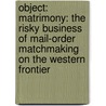 Object: Matrimony: The Risky Business of Mail-Order Matchmaking on the Western Frontier door Chriss Enss