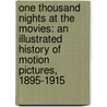 One Thousand Nights at the Movies: An Illustrated History of Motion Pictures, 1895-1915 door Q. David Bowers