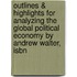 Outlines & Highlights For Analyzing The Global Political Economy By Andrew Walter, Isbn