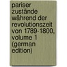 Pariser Zustände Während Der Revolutionszeit Von 1789-1800, Volume 1 (German Edition) by Adolf Schmidt Wilhelm