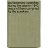 Parliamentary Speeches during the session 1840: many of them corrected by the speakers. door Onbekend