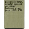 Passionspredigten, gehalten während der heiligen Fastenzeit in den Jahren 1810 - 1820. door Franz Joseph Weinzierl