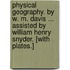 Physical Geography. By W. M. Davis ... assisted by William Henry Snyder. [With plates.]