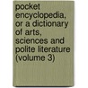 Pocket Encyclopedia, Or a Dictionary of Arts, Sciences and Polite Literature (Volume 3) door Edward Augustus Kendall