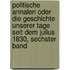 Politische Annalen oder die Geschichte unserer Tage seit dem Julius 1830, Sechster Band