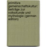 Primitive Gemeinschaftskultur: Beiträge Zur Volkskunde Und Mythologie (German Edition) door Naumann Hans
