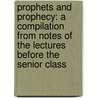Prophets and Prophecy: a Compilation from Notes of the Lectures Before the Senior Class door W.H. Green
