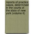 Reports of Practice Cases, Determined in the Courts of the State of New York (Volume 6)