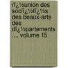 Rï¿½Union Des Sociï¿½Tï¿½S Des Beaux-Arts Des Dï¿½Partements ..., Volume 15 by natio France. Minist