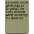 Seriously, Snow White Was So Forgetful!: The Story of Snow White as Told by the Dwarves
