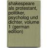 Shakespeare Als Protestant, Politiker, Psycholog Und Dichter, Volume 1 (German Edition) door I.E. Karl Eduard Vehse Eduard