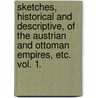 Sketches, Historical and Descriptive, of the Austrian and Ottoman Empires, Etc. Vol. 1. by John MacGregor
