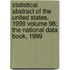 Statistical Abstract of the United States, 1999 Volume 98; The National Data Book, 1999