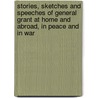 Stories, Sketches and Speeches of General Grant at Home and Abroad, in Peace and in War door J.B. (James Baird) McClure