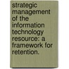 Strategic Management of the Information Technology Resource: A Framework for Retention. by Cesar O. Sanchez