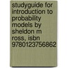 Studyguide For Introduction To Probability Models By Sheldon M Ross, Isbn 9780123756862 by Suzanne Ross