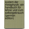System Der Metaphysik: Ein Handbuch Für Lehrer Und Zum Selbstgebrauch (German Edition) door Friedrich Fries Jakob
