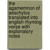 The Agamemnon of Aeschylus Translated into English Rhyming Verse with Explanatory Notes door Thomas George Aeschylus