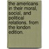 The Americans in their moral, social, and political relations. From the London edition.