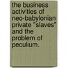 The Business Activities of Neo-Babylonian Private "Slaves" and the Problem of Peculium. door Ronan Head